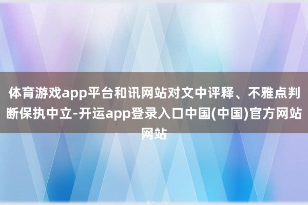 体育游戏app平台和讯网站对文中评释、不雅点判断保执中立-开运app登录入口中国(中国)官方网站